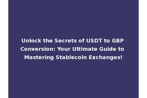 Unlock the Secrets of USDT to GBP Conversion: Your Ultimate Guide to Mastering Stablecoin Exchanges!