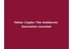 Tether Crypto: The Stablecoin Revolution Unveiled