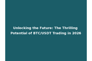 Unlocking the Future: The Thrilling Potential of BTC/USDT Trading in 2026