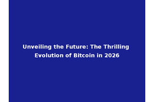 Unveiling the Future: The Thrilling Evolution of Bitcoin in 2026