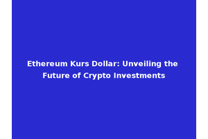 Ethereum Kurs Dollar: Unveiling the Future of Crypto Investments