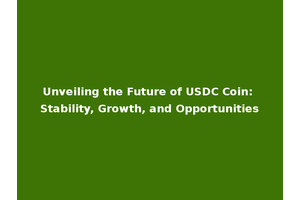 Unveiling the Future of USDC Coin: Stability, Growth, and Opportunities