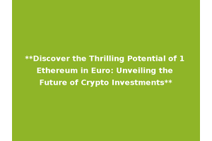 **Discover the Thrilling Potential of 1 Ethereum in Euro: Unveiling the Future of Crypto Investments**