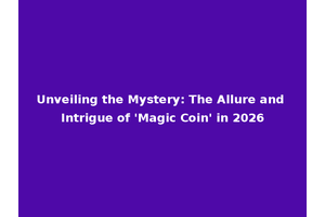 Unveiling the Mystery: The Allure and Intrigue of 'Magic Coin' in 2026