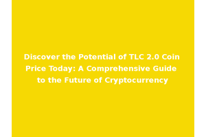 Discover the Potential of TLC 2.0 Coin Price Today: A Comprehensive Guide to the Future of Cryptocurrency