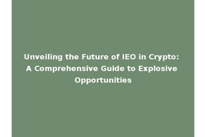 Unveiling the Future of IEO in Crypto: A Comprehensive Guide to Explosive Opportunities