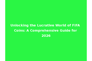 Unlocking the Lucrative World of FIFA Coins: A Comprehensive Guide for 2026