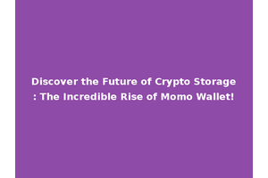 Discover the Future of Crypto Storage: The Incredible Rise of Momo Wallet!