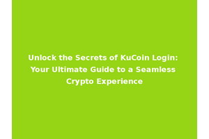 Unlock the Secrets of KuCoin Login: Your Ultimate Guide to a Seamless Crypto Experience