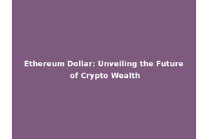Ethereum Dollar: Unveiling the Future of Crypto Wealth