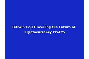 Bitcoin Hoj: Unveiling the Future of Cryptocurrency Profits