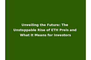 Unveiling the Future: The Unstoppable Rise of ETH Preis and What It Means for Investors