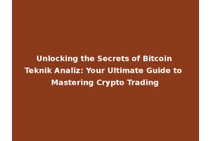 Unlocking the Secrets of Bitcoin Teknik Analiz: Your Ultimate Guide to Mastering Crypto Trading