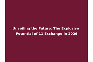 Unveiling the Future: The Explosive Potential of 11 Exchange in 2026