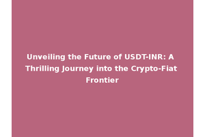 Unveiling the Future of USDT-INR: A Thrilling Journey into the Crypto-Fiat Frontier