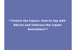 **Unlock the Future: How to Pay with Bitcoin and Embrace the Crypto Revolution!**