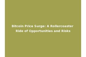 Bitcoin Price Surge: A Rollercoaster Ride of Opportunities and Risks