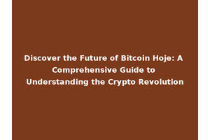 Discover the Future of Bitcoin Hoje: A Comprehensive Guide to Understanding the Crypto Revolution