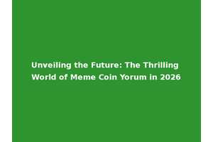 Unveiling the Future: The Thrilling World of Meme Coin Yorum in 2026