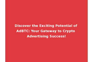 Discover the Exciting Potential of AdBTC: Your Gateway to Crypto Advertising Success!