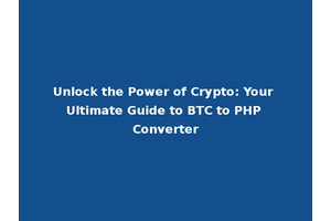 Unlock the Power of Crypto: Your Ultimate Guide to BTC to PHP Converter