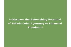 **Discover the Astonishing Potential of Tallwin Coin: A Journey to Financial Freedom**