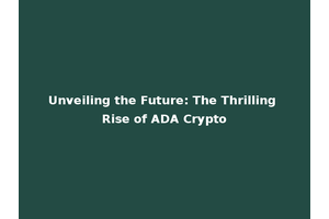 Unveiling the Future: The Thrilling Rise of ADA Crypto