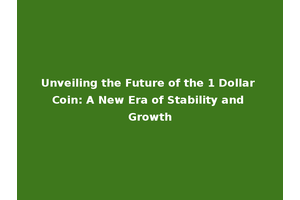 Unveiling the Future of the 1 Dollar Coin: A New Era of Stability and Growth