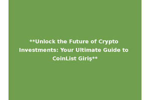 **Unlock the Future of Crypto Investments: Your Ultimate Guide to CoinList Giriş**