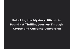Unlocking the Mystery: Bitcoin to Pound - A Thrilling Journey Through Crypto and Currency Conversion