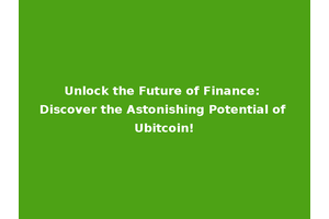 Unlock the Future of Finance: Discover the Astonishing Potential of Ubitcoin!