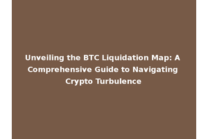 Unveiling the BTC Liquidation Map: A Comprehensive Guide to Navigating Crypto Turbulence