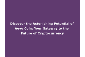 Discover the Astonishing Potential of Aevo Coin: Your Gateway to the Future of Cryptocurrency
