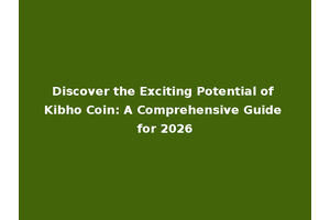 Discover the Exciting Potential of Kibho Coin: A Comprehensive Guide for 2026