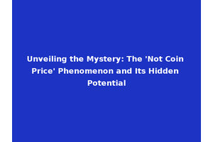 Unveiling the Mystery: The 'Not Coin Price' Phenomenon and Its Hidden Potential