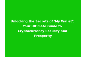 Unlocking the Secrets of 'My Wallet': Your Ultimate Guide to Cryptocurrency Security and Prosperity