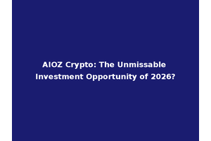 AIOZ Crypto: The Unmissable Investment Opportunity of 2026?