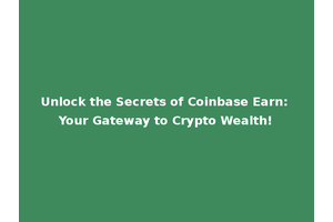 Unlock the Secrets of Coinbase Earn: Your Gateway to Crypto Wealth!