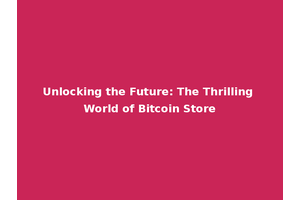 Unlocking the Future: The Thrilling World of Bitcoin Store