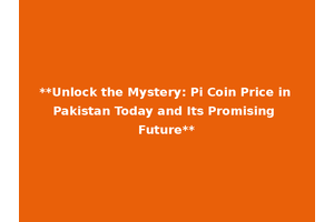 **Unlock the Mystery: Pi Coin Price in Pakistan Today and Its Promising Future**