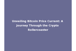 Unveiling Bitcoin Price Current: A Journey Through the Crypto Rollercoaster