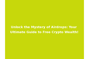Unlock the Mystery of Airdrops: Your Ultimate Guide to Free Crypto Wealth!
