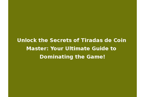 Unlock the Secrets of Tiradas de Coin Master: Your Ultimate Guide to Dominating the Game!