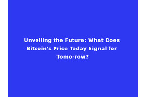 Unveiling the Future: What Does Bitcoin's Price Today Signal for Tomorrow?