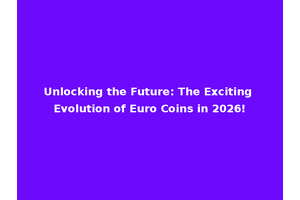 Unlocking the Future: The Exciting Evolution of Euro Coins in 2026!
