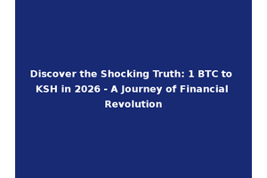 Discover the Shocking Truth: 1 BTC to KSH in 2026 - A Journey of Financial Revolution