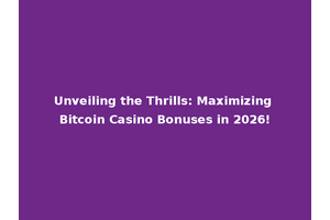 Unveiling the Thrills: Maximizing Bitcoin Casino Bonuses in 2026!