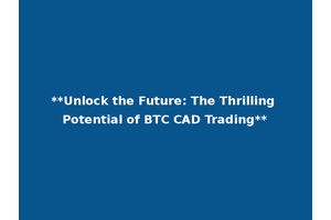 **Unlock the Future: The Thrilling Potential of BTC CAD Trading**