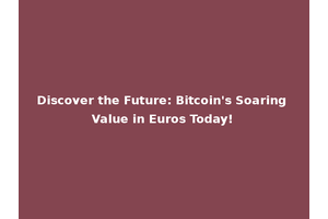 Discover the Future: Bitcoin's Soaring Value in Euros Today!