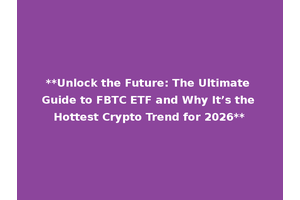 **Unlock the Future: The Ultimate Guide to FBTC ETF and Why It’s the Hottest Crypto Trend for 2026**